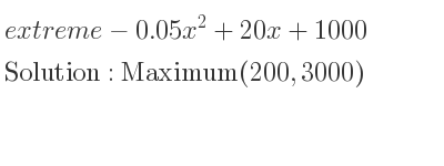The extreme-0.05x^2+20x+1000 is Maximum(200,3000)